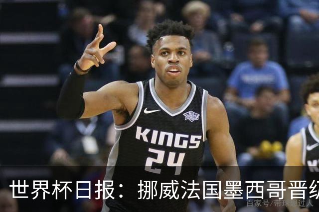 世界杯日报：挪威法国墨西哥晋级 巴西大将恐因伤退出